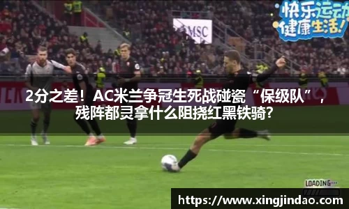 2分之差！AC米兰争冠生死战碰瓷“保级队”，残阵都灵拿什么阻挠红黑铁骑？